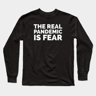 The Real Pandemic Is Fear Long Sleeve T-Shirt